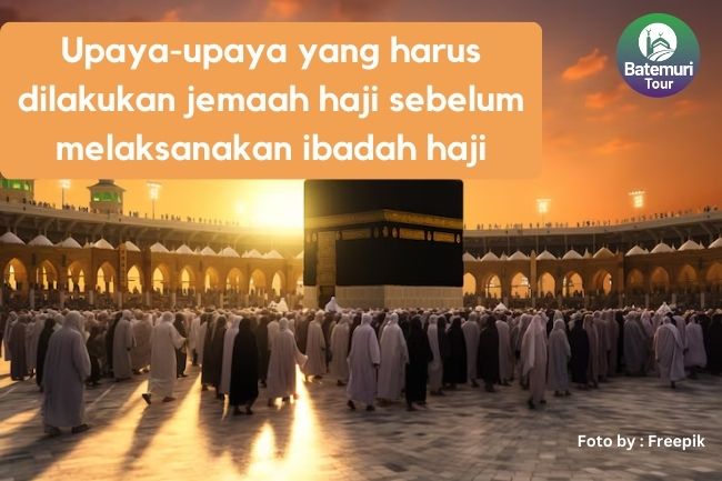 Upaya-upaya yang harus dilakukan jemaah haji sebelum melaksanakan ibadah haji